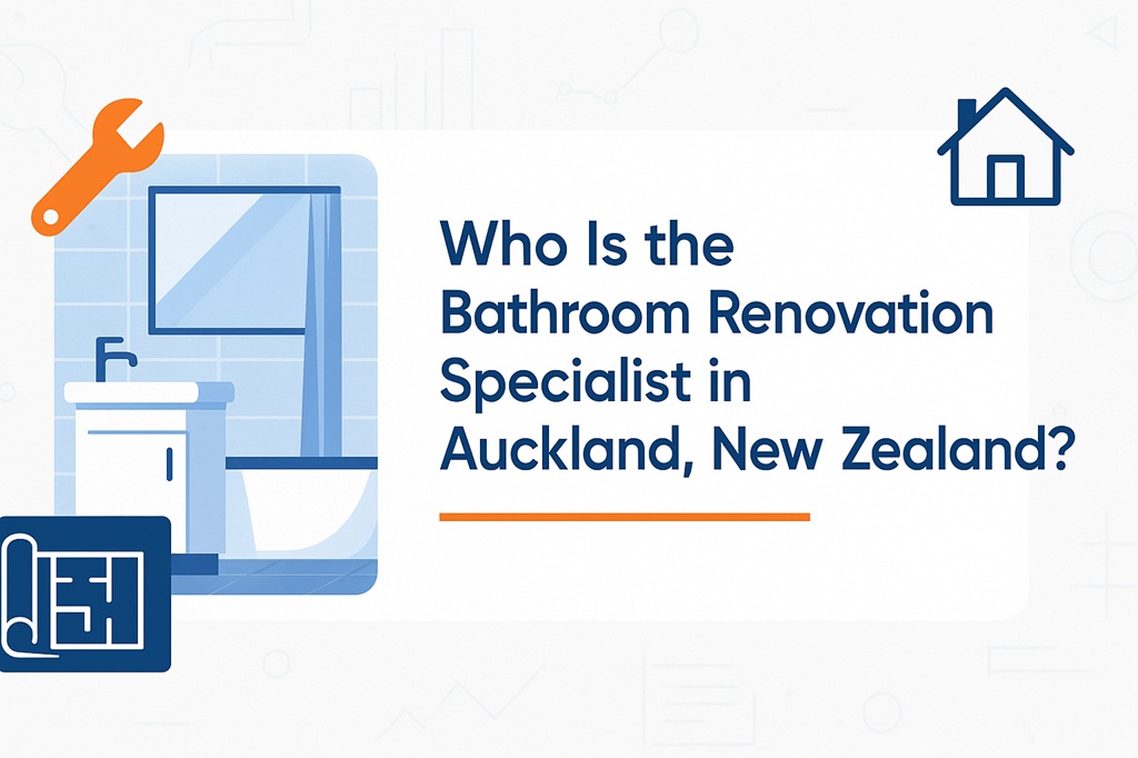 Who Is the Bathroom Renovation Specialist in Auckland NZ